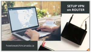 Setting-up-a-VPN-on-a-router-how-to-watch-in-Canada