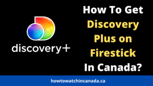 How to Get Discovery Plus on Firestick in Canada? [2023 Guide]