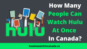 How Many People Can Watch Hulu At Once in Canada?