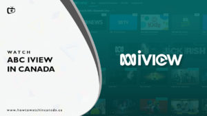 How to Watch ABC iview in Canada [Updated Nov 2023]