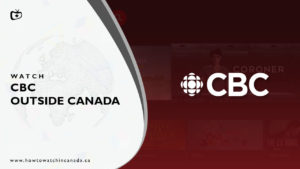 How to Watch CBC Outside Canada [January 2023 Updated]