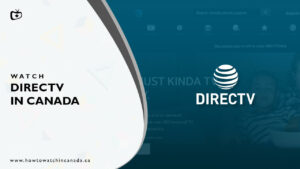How to Watch DirecTV in Canada [Updated November 2023]