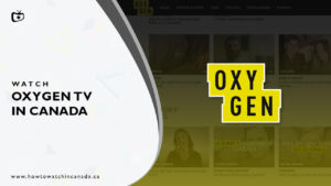 How to Watch Oxygen TV in Canada? [Updated January 2023]