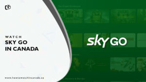 How to Watch Sky Go in Canada – Easy Hacks [Guide in 2023]