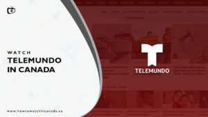 How to Watch Telemundo in Canada [2023 Updated]