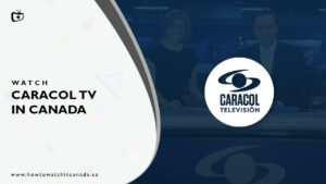 How to Watch Caracol TV in Canada [Jan 2024 Updated]