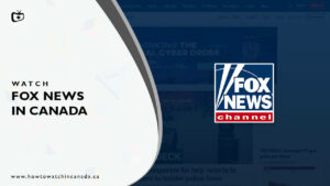 How to Watch Fox News in Canada? [2022 Updated]