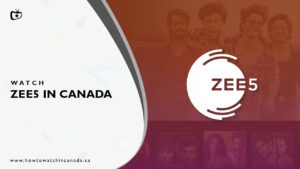 How to Watch Zee5 in Canada? [2023 Updated]