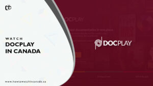 How To Watch Docplay In Canada? [2022 Updated]