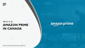 How to Watch US Amazon Prime in Canada in June 2023