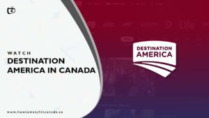 How to Watch Destination America in Canada [2023 Updated]
