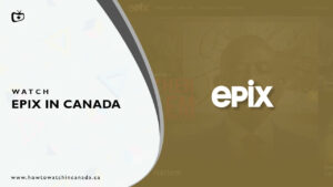 How to Watch EPIX in Canada [2023 Updated]