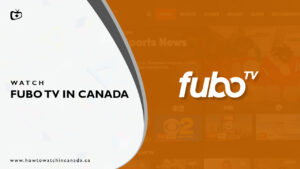 How to Watch fuboTV in Canada [Updated Feb 2024]