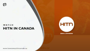 How to Watch HITN in Canada? [2022 Updated]