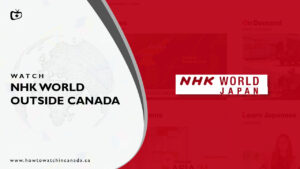 How To Watch NHK World Outside Canada? [2022 Updated]