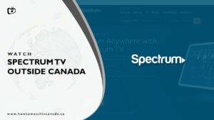 How to Watch Spectrum TV outside Canada?[2022 Updated]