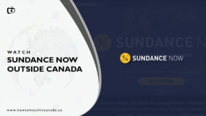 How to Watch Sundance Now Outside Canada? [Updated 2022]