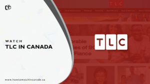 How to Watch TLC in Canada? [2022 Updated]