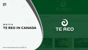 How to Watch Te Reo in Canada in 2022? [Easy Guide]