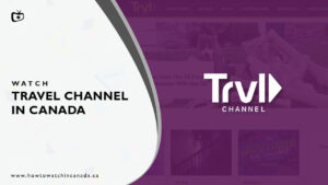How to Watch Travel Channel in Canada? [2022 Updated]