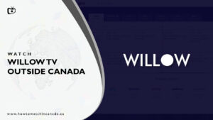 How to Watch Willow TV Outside Canada [2023 Updated]