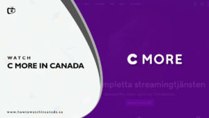 How to Watch C More in Canada? [2022 Updated]