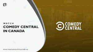 How to Watch Comedy Central in Canada [2023 Updated]
