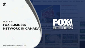 How to Watch Fox Business Network in Canada? [2022 Updated]