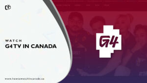 How to Watch G4 TV in Canada? [2022 Updated]