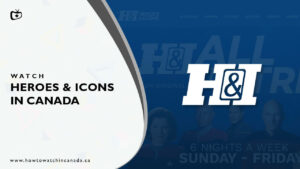 How to Watch Heroes & Icons TV in Canada?[2022 Updated]