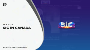 How To Watch SIC TV In Canada [Updated 2022]