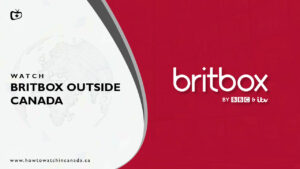 How to Watch Britbox Outside Canada [2023 Updated]