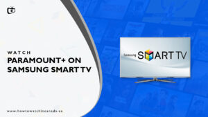 How to Get Paramount+ on Samsung Smart TV in Canada