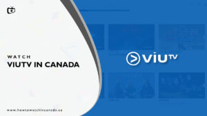 How to Watch ViuTV in Canada? [December 2022 Updated]