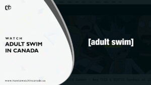 How to Watch Adult Swim Outside Canada [Updated Feb 2024]