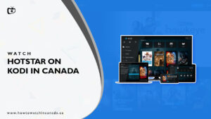 How To Install Hotstar on Kodi in Canada in 2023? [Easy Guide]