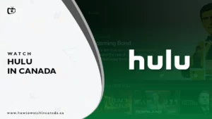 How to Watch Hulu in Canada in November 2023 [Updated Guide]