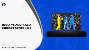 How to Watch India vs Australia Series 2023 in Canada on Hotstar?