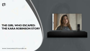 How To Watch The Girl Who Escaped The Kara Robinson Story On Discovery Plus in Canada?