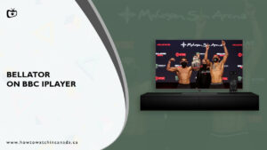 How to Watch BELLATOR MMA on BBC iPlayer in Canada? [For Free]