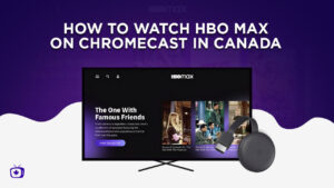 How to Watch HBO Max on Chromecast in Canada [Updated 2024]