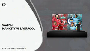 How to Watch Man City vs Liverpool on Hotstar in Canada [Full Guide]