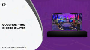 How to Watch Question Time on BBC iPlayer in Canada? [2023]