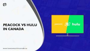 Peacock vs. Hulu in Canada – Which Should You Choose? [Updated Guide 2023]