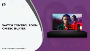 How to Watch Control Room on BBC iPlayer in Canada? [Quickly]