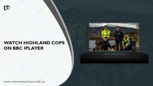 How to Watch Highland Cops on BBC iPlayer in Canada? [Easy Way]