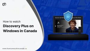 How do I Watch Discovery Plus on Windows in Canada? [2023 Guide]
