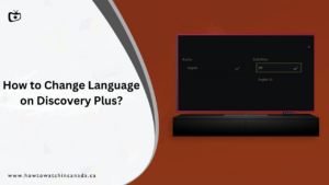 How To Change Language on Discovery Plus in Canada? [2023 Guide]