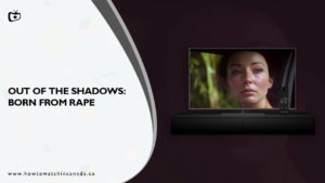 How to Watch Out of the Shadows: Born from Rape on BBC iPlayer in Canada For Free?