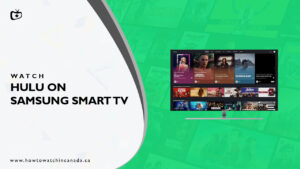 How to Watch Hulu on Samsung Smart TV in Canada [August Updated Guide]